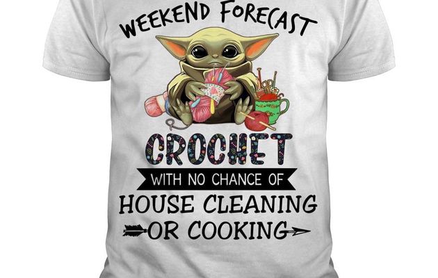 Baby Yoda Weekend Forecast Crochet With No Chance Of House Cleaning Or Cooking Shirt