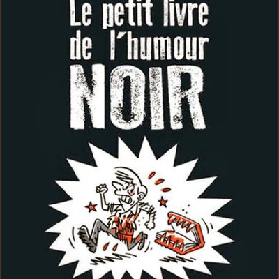 *LE PETIT LIVRE DE L'HUMOUR NOIR* François Jouffa et Frédéric Pouhier* First Éditions via Interforum Canada* par Lynda Massicotte*