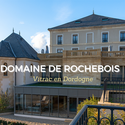 Le Domaine de Rochebois à Vitrac en Dordogne, un sublime séjour en Hôtel SPA 5 étoiles