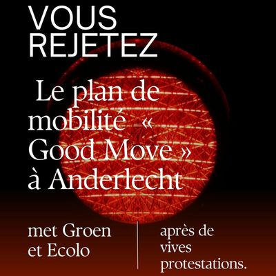 Vous rejetez le plan de mobilité GOOD MOVE mené par Ecolo et Groen à Anderlecht après de vives protestations !  Ne votez plus pour eux en 2024 !