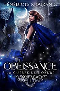 #259 Obéissance (La guerre de l'Ordre #1) by Bénédicte P. Durand