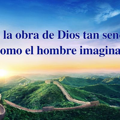   ¿Es la obra de Dios tan sencilla como el hombre imagina?