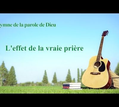 Chanson chrétienne en français « L'effet de la vraie prière »