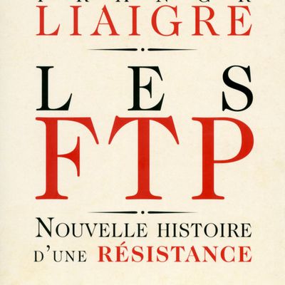 Franck LIAIGRE : les FTP, nouvelle histoire d'une résistance