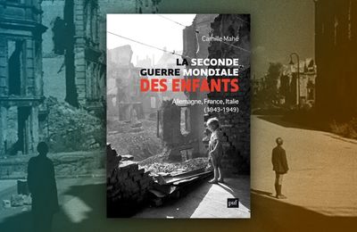 Grandir entre les ruines - À propos de : Camille Mahé, La Seconde Guerre Mondiale des Enfants, Allemagne, France, Italie (1943-1949), Puf