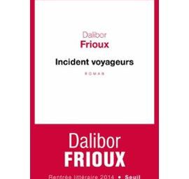 Rentrée littéraire 2014 - Dalibor Frioux – Incident voyageurs – Seuil 332 pages