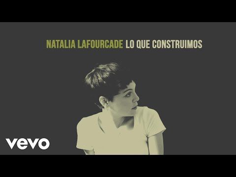 Lo Que Construimos - Natalia Lafourcade
