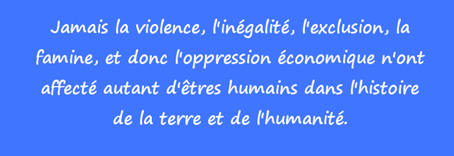 La misère est une violence qui conduit à la violence... Et la misère qui grandit la fait se rapprocher un peu plus tous les jours ... 