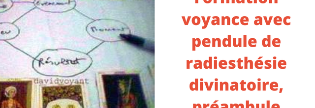 Formation voyance avec pendule de radiesthésie divinatoire, préambule