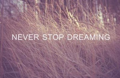 Never stop dreaming