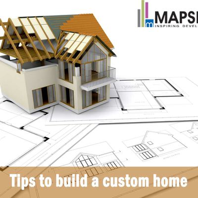 Tips to build a custom home  by Mapsko Group