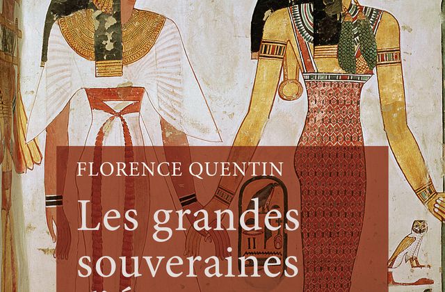 LES GRANDES SOUVERAINES D’ÉGYPTE  FLORENCE QUENTIN 