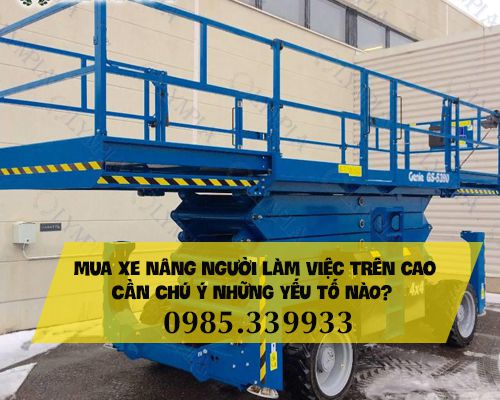 CÁC YẾU TỐ CẦN XÁC ĐỊNH TRƯỚC KHI MUA XE NÂNG NGƯỜI LÀM VIỆC TRÊN CAO