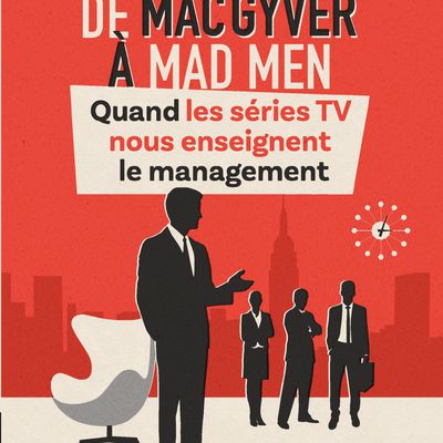 De MacGyver à Mad Men. Quand les séries TV nous enseignent le management. Benoit Aubert Benoit Meyronin. Dunod 2018.