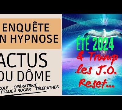 Enquêtes sous Hypnose Quantique: Les actualités de l'été 2024 - ACTUS DU DÔME - Trump - Jeux Olympiques2024 - Reset ... - 03/08/2024.
