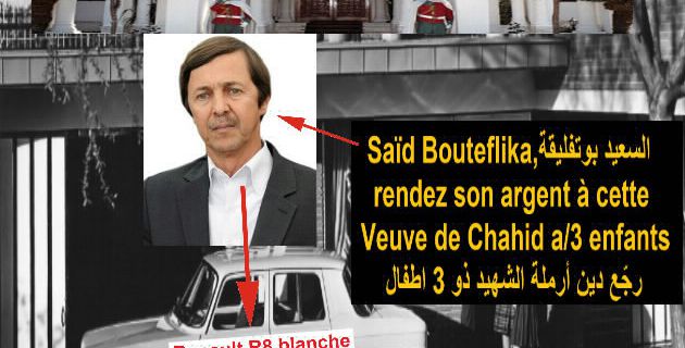 Algérie, Saïd BOUTEFLIKA: rendez son argent à la Veuve de Chahid ! خلّص دين الناس