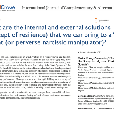What are the internal and external solutions (concept of resilience) that we can bring to a “toxic” parent (or perverse narcissic manipulator)? - Carine Duray-Parmentier, Noémie Nielens, Elin Duray, Pascal Janne, Maximilien Gourdin. https://doi.org/10.15406/ijcam.2022.15.00609