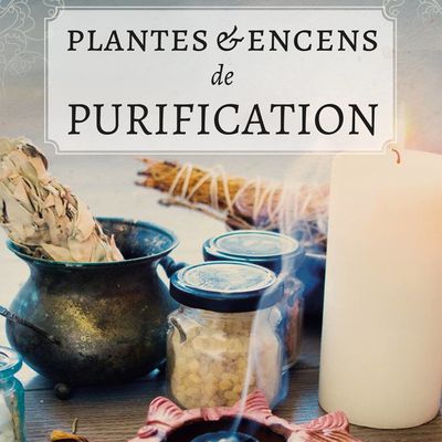 Plantes & encens de purification, Arnaud Thuly