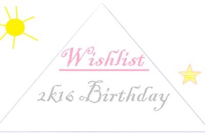 Wishlist anniversaire, été 2K16