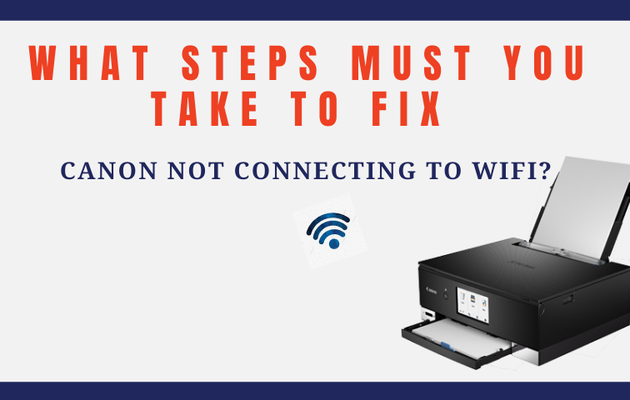 What Steps Must You Take to Fix Canon Not Connecting to WiFi?