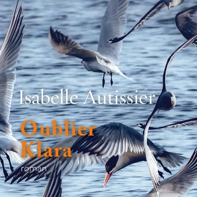 Staline, les purges, et tous les bateaux, tous les oiseaux (mais pas tous les soleils) [Isabelle Autissier - Oublier Klara]