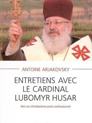Cardinal Lubomyr Husar. Vers un christianisme post-confessionnel