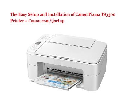 The Easy Setup And Installation Of Canon Pixma Ts3300 Printer Canon Com Ijsetup Canon Com Ijsetup Canon Printer Setup Install Ij Start Cannon