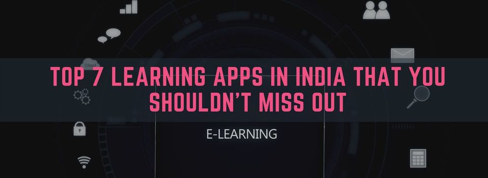 Top 7 learning Apps in India that you shouldn’t miss out 