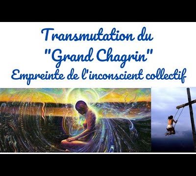 Transmuter le "Grand Chagrin"... mémoire de l'inconscient collectif