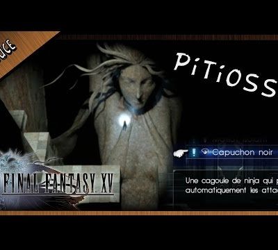 Astuce / Final Fantastique XV : soluce Pitioss astuce et Donjon !