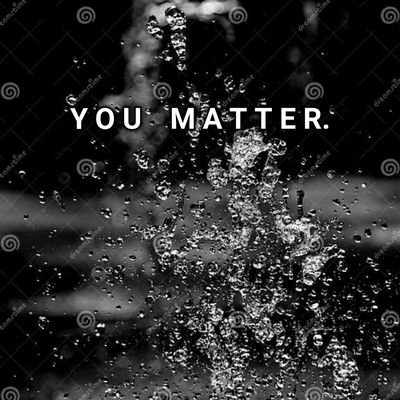 You matter...