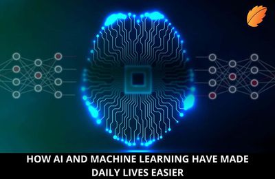 How AI and Machine Learning Have Made Daily Lives Easier