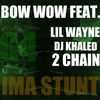 BOW WOW FT LIL WAYNE, DJ KHALED & 2 CHAINZ - Ima Stunt (MP3)
