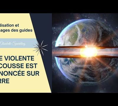 Canalisation et messages des guides - Une violente secousse est annoncée sur terre - MAJ du 25/04/2022.