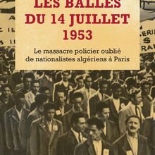 Les balles du 14 juillet 1953 Le massacre policier oublié de nationalistes algériens à Paris Daniel KUPFERSTEIN