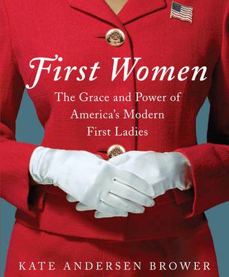 Download First Women: The Grace and Power of America's Modern First Ladies from Kate Andersen Brower