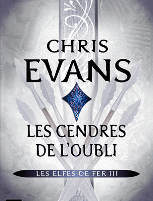 Chris EVANS - Les Elfes de Fer, tome 3 : Les cendres de l'oubli