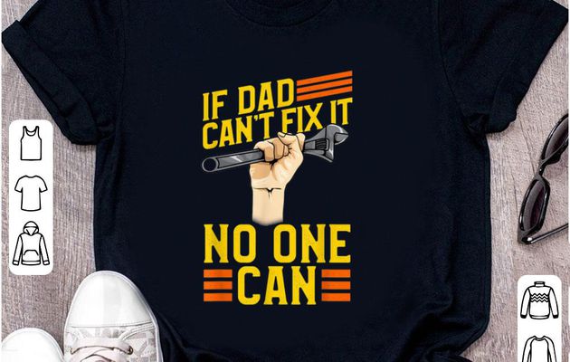 Official If Dad Can’t Fix It No One Can Fathers Day shirt
