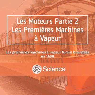 LES MOTEURS PARTIE 2 - Les Premières Machines à Vapeur