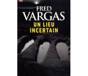Un lieu incertain de Fred Vargas