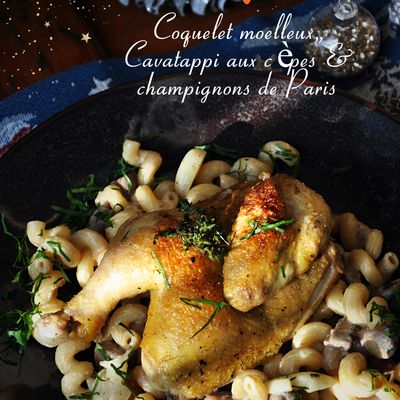 Coquelet moelleux, Cavatappi aux cèpes et champignons de Paris