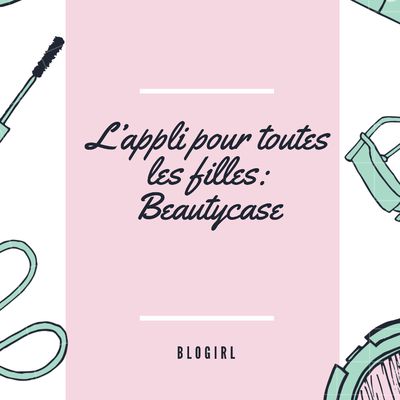 l'appli pour toutes les filles: BEAUTYCASE