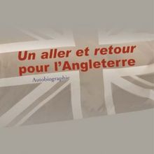 Un aller et retour pour l'Angleterre ; autobiographie