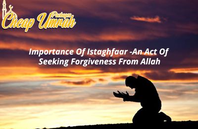 Importance Of Istaghfaar -An Act Of Seeking Forgiveness From Allah