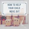 8 Ways to Make Kids Excited about Moving Out of Your House