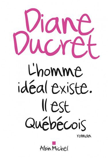 L'homme idéal existe, il est québécois - Diane Ducret