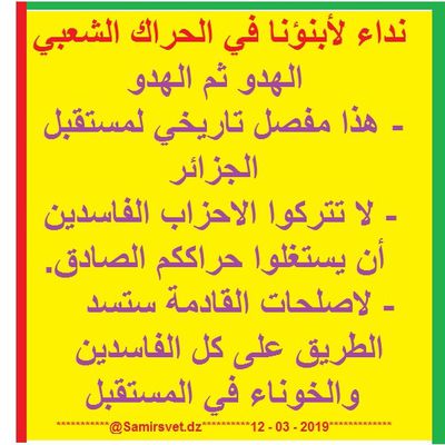 أطلب من أبنائتا في الحراك الشعبي - الهدو ثم الهدو- تجحتم نجاح باهر في تغيير جذري لتظام - ألات دوركم في رقابت التغييران الجذرية التي سنجرى 