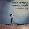Say Something - A Great Big World feat. Christina Aguilera