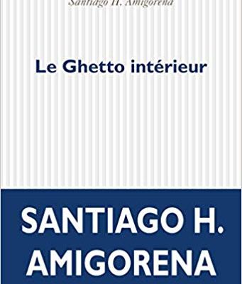 Le ghetto intérieur / Santiago H. Amigorena