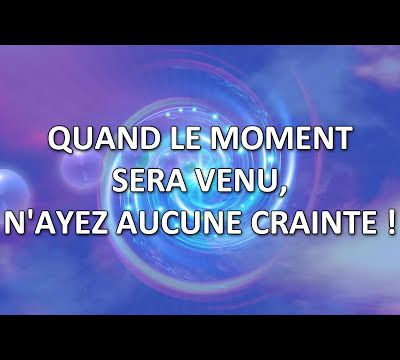 Quand le moment sera venu, n'ayez aucune crainte! & Vous êtes le prolongement de Dieu (canalisé par Monique Mathieu) - 14/12/2023.